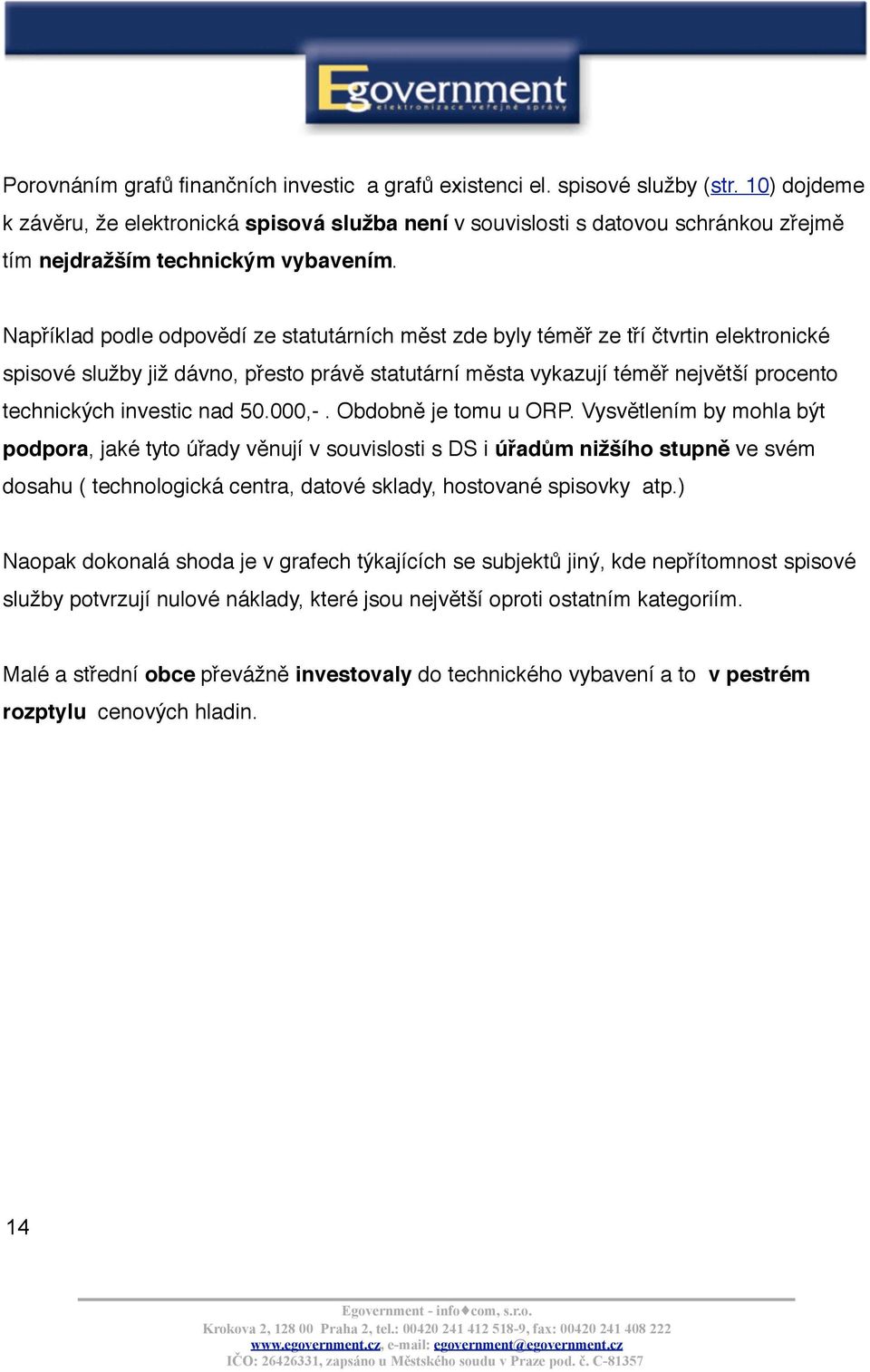 Například podle odpovědí ze statutárních měst zde byly téměř ze tří čtvrtin elektronické spisové služby již dávno, přesto právě statutární města vykazují téměř největší procento technických investic