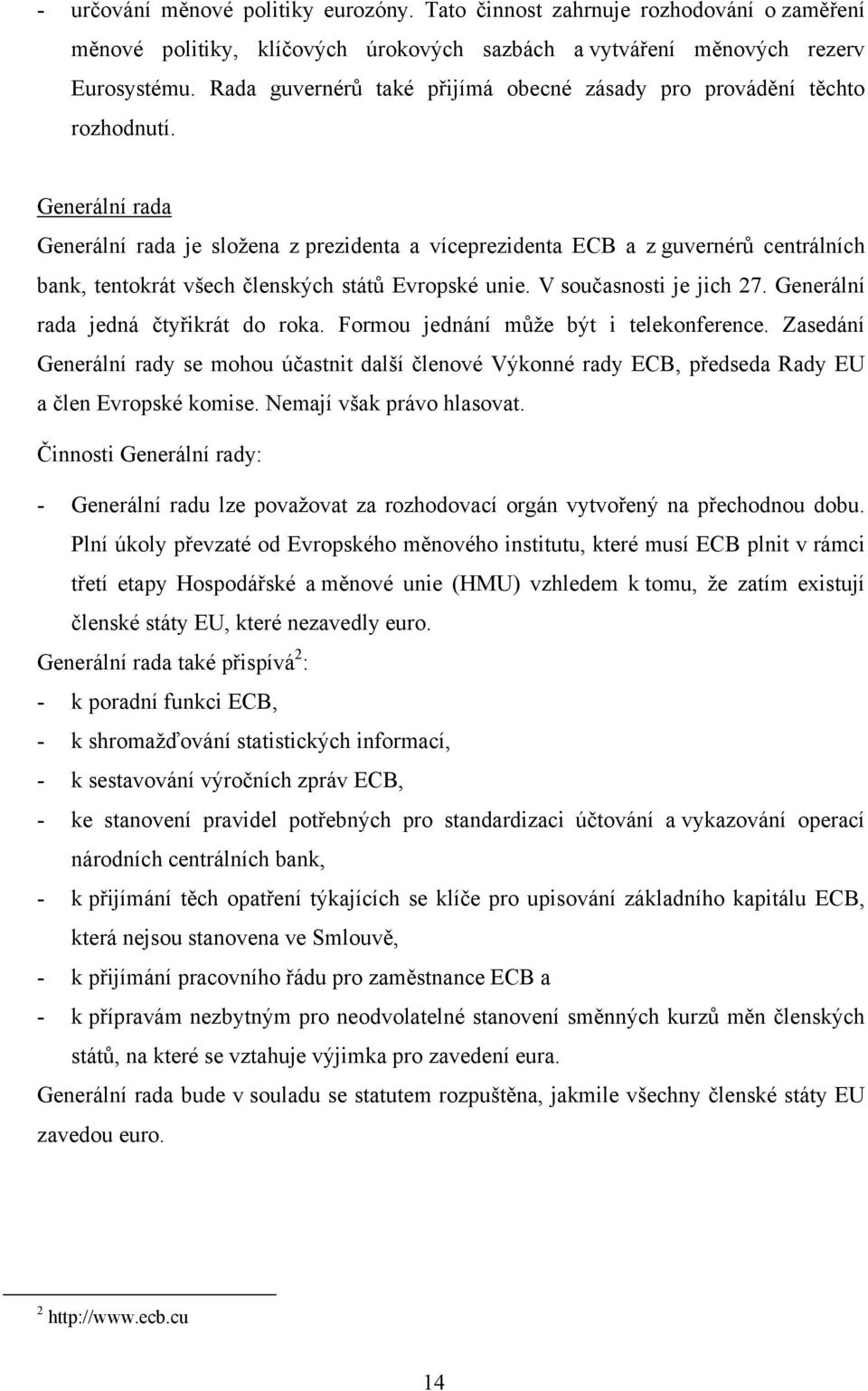 Generální rada Generální rada je složena z prezidenta a víceprezidenta ECB a z guvernérů centrálních bank, tentokrát všech členských států Evropské unie. V současnosti je jich 27.