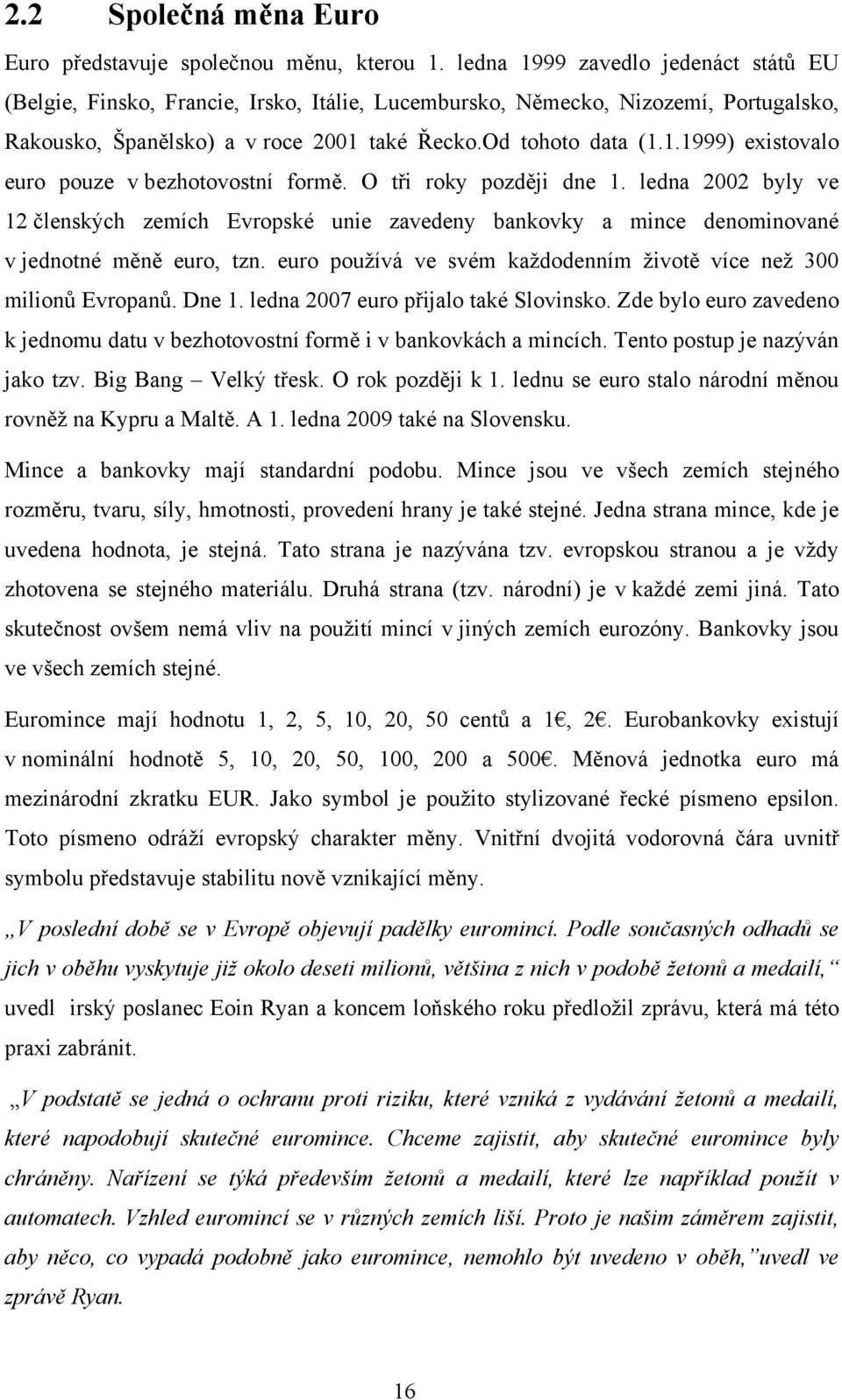 O tři roky později dne 1. ledna 2002 byly ve 12 členských zemích Evropské unie zavedeny bankovky a mince denominované v jednotné měně euro, tzn.