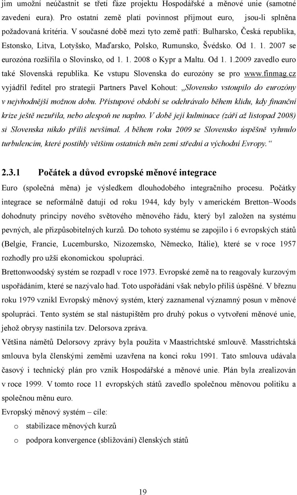 Od 1. 1.2009 zavedlo euro také Slovenská republika. Ke vstupu Slovenska do eurozóny se pro www.finmag.