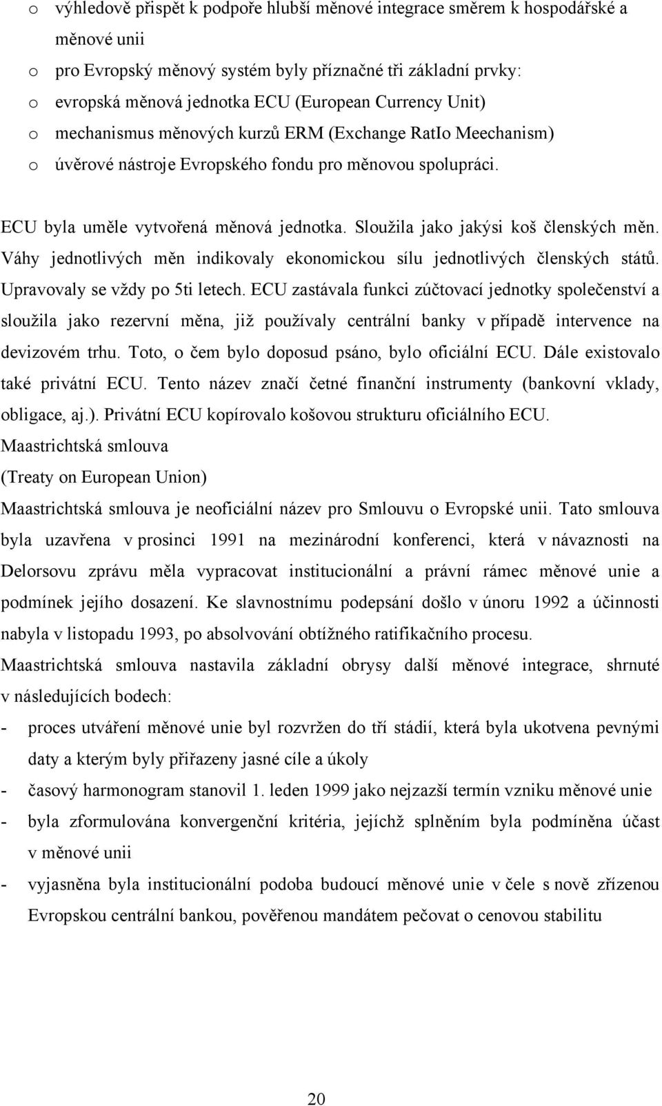 Sloužila jako jakýsi koš členských měn. Váhy jednotlivých měn indikovaly ekonomickou sílu jednotlivých členských států. Upravovaly se vždy po 5ti letech.