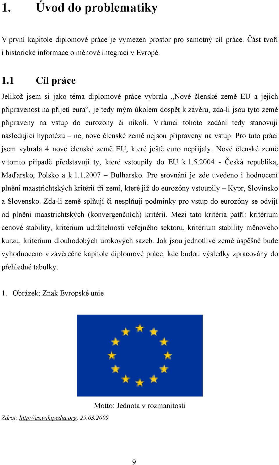 do eurozóny či nikoli. V rámci tohoto zadání tedy stanovuji následující hypotézu ne, nové členské země nejsou připraveny na vstup.