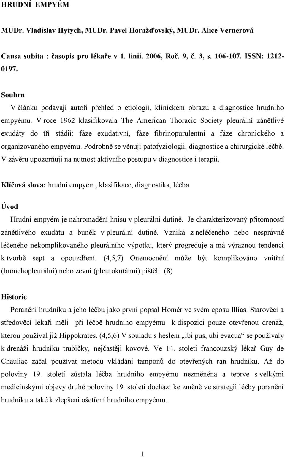 V roce 1962 klasifikovala The American Thoracic Society pleurální zánětlivé exudáty do tří stádií: fáze exudativní, fáze fibrinopurulentní a fáze chronického a organizovaného empyému.