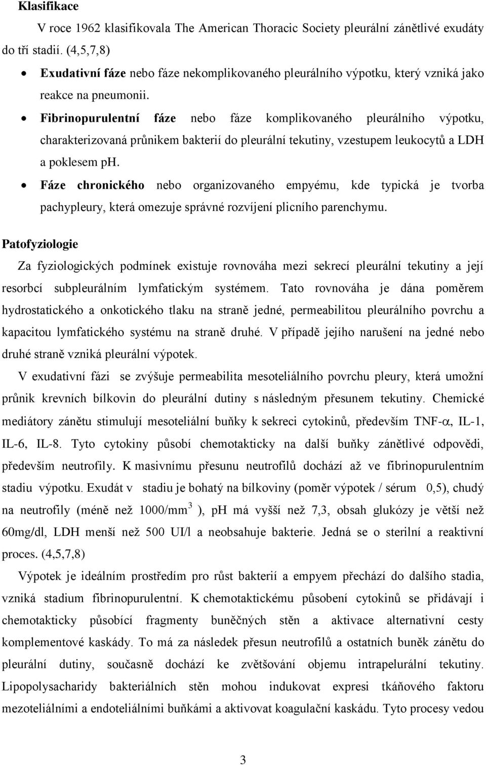 Fibrinopurulentní fáze nebo fáze komplikovaného pleurálního výpotku, charakterizovaná průnikem bakterií do pleurální tekutiny, vzestupem leukocytů a LDH a poklesem ph.