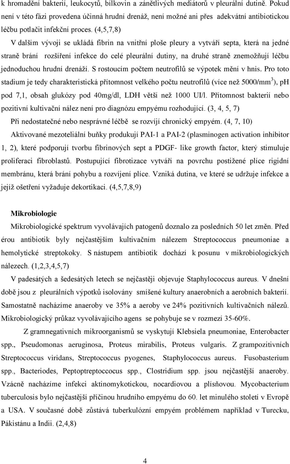 (4,5,7,8) V dalším vývoji se ukládá fibrin na vnitřní ploše pleury a vytváří septa, která na jedné straně brání rozšíření infekce do celé pleurální dutiny, na druhé straně znemožňují léčbu