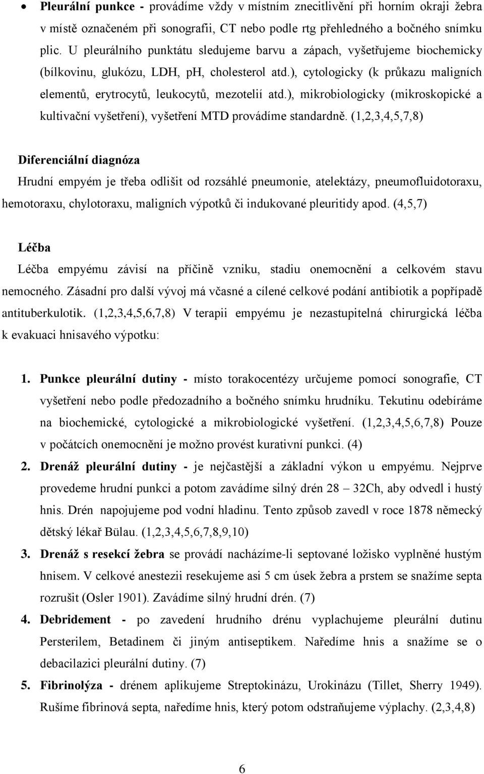 ), cytologicky (k průkazu maligních elementů, erytrocytů, leukocytů, mezotelií atd.), mikrobiologicky (mikroskopické a kultivační vyšetření), vyšetření MTD provádíme standardně.