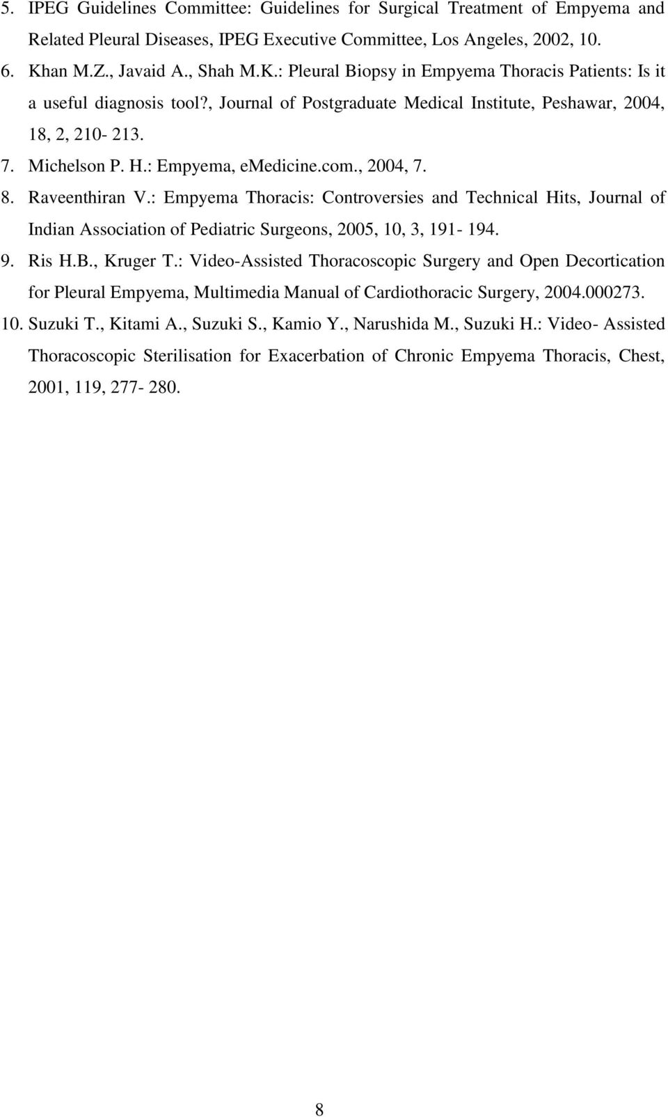 H.: Empyema, emedicine.com., 2004, 7. 8. Raveenthiran V.: Empyema Thoracis: Controversies and Technical Hits, Journal of Indian Association of Pediatric Surgeons, 2005, 10, 3, 191-194. 9. Ris H.B.