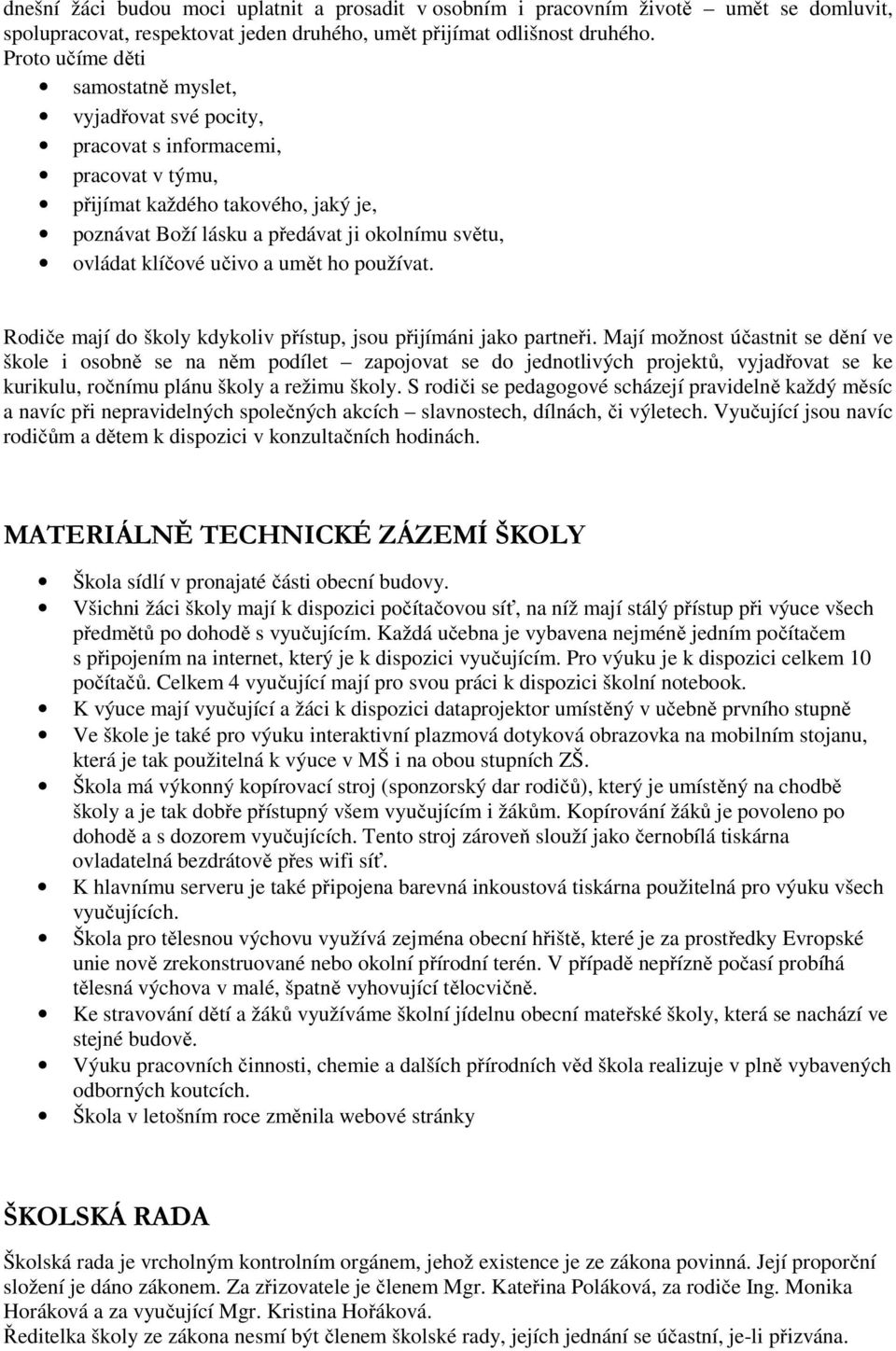 klíčové učivo a umět ho používat. Rodiče mají do školy kdykoliv přístup, jsou přijímáni jako partneři.