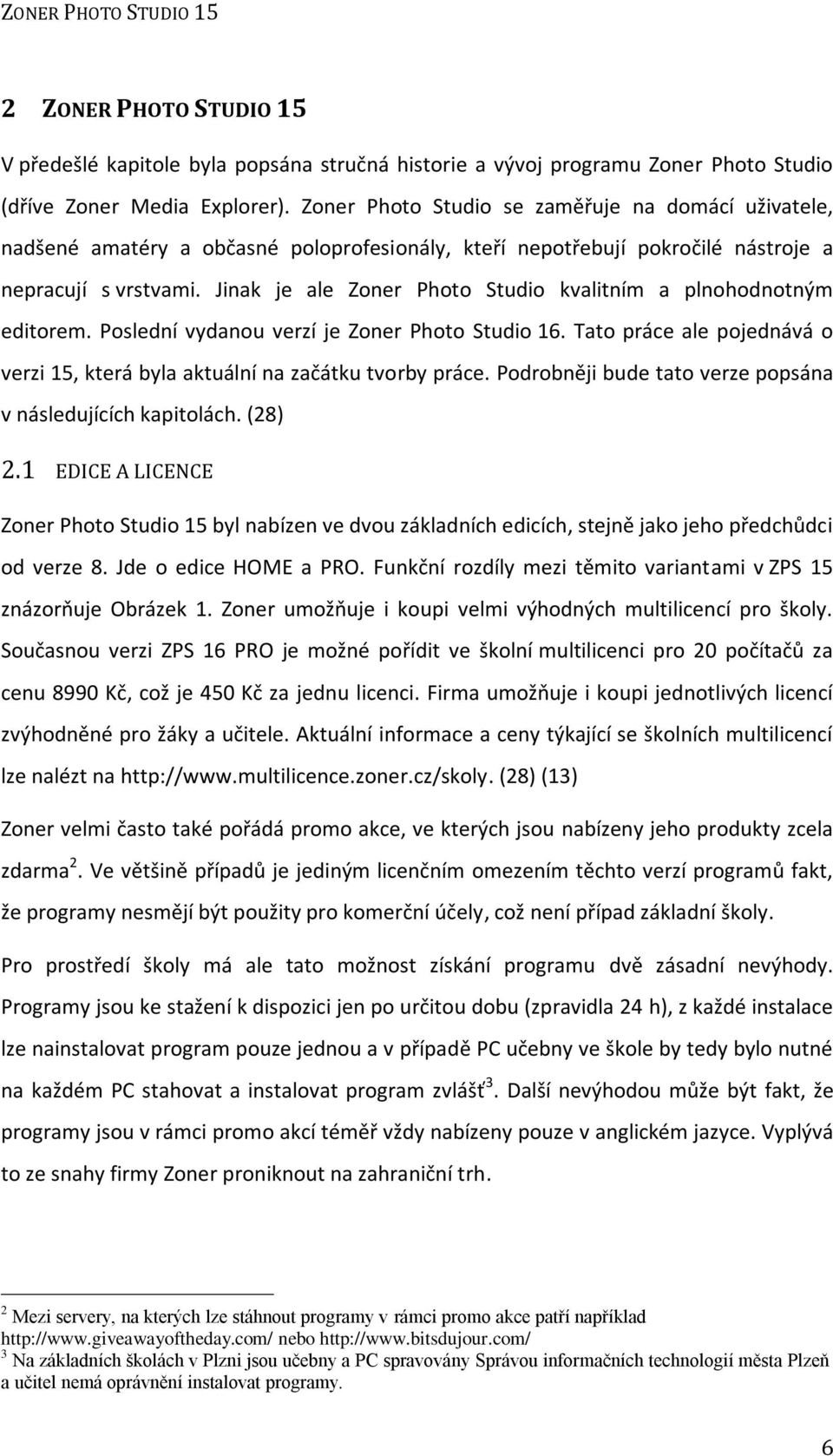 Jinak je ale Zoner Photo Studio kvalitním a plnohodnotným editorem. Poslední vydanou verzí je Zoner Photo Studio 16. Tato práce ale pojednává o verzi 15, která byla aktuální na začátku tvorby práce.