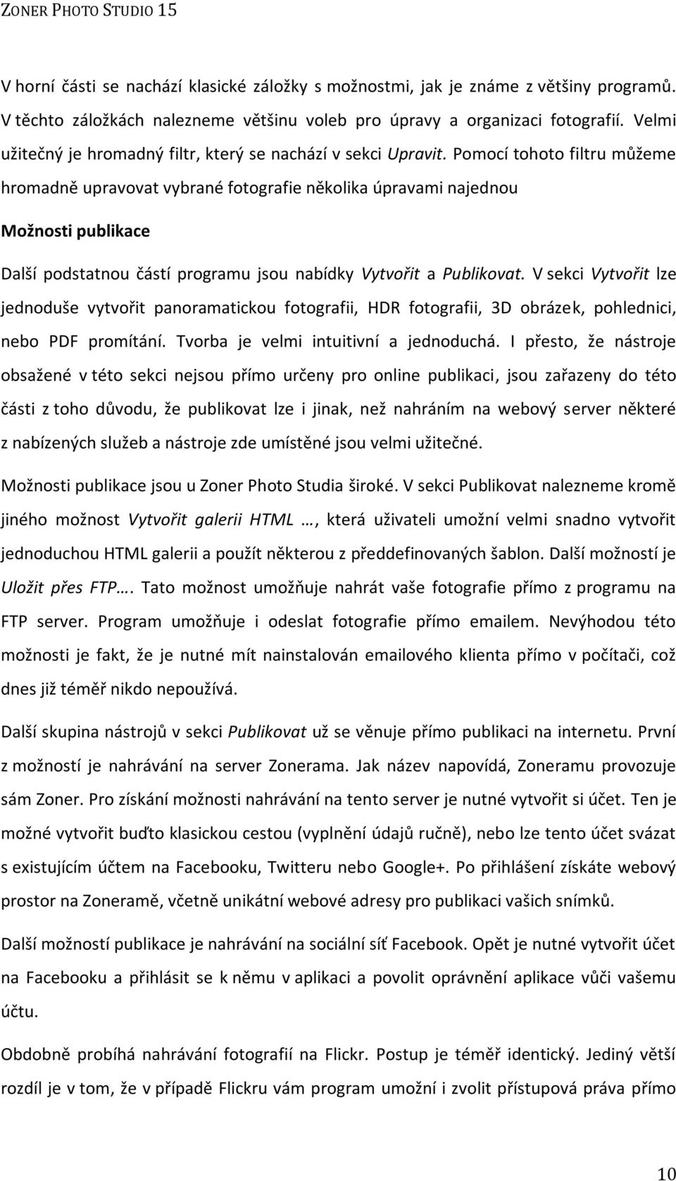 Pomocí tohoto filtru můžeme hromadně upravovat vybrané fotografie několika úpravami najednou Možnosti publikace Další podstatnou částí programu jsou nabídky Vytvořit a Publikovat.