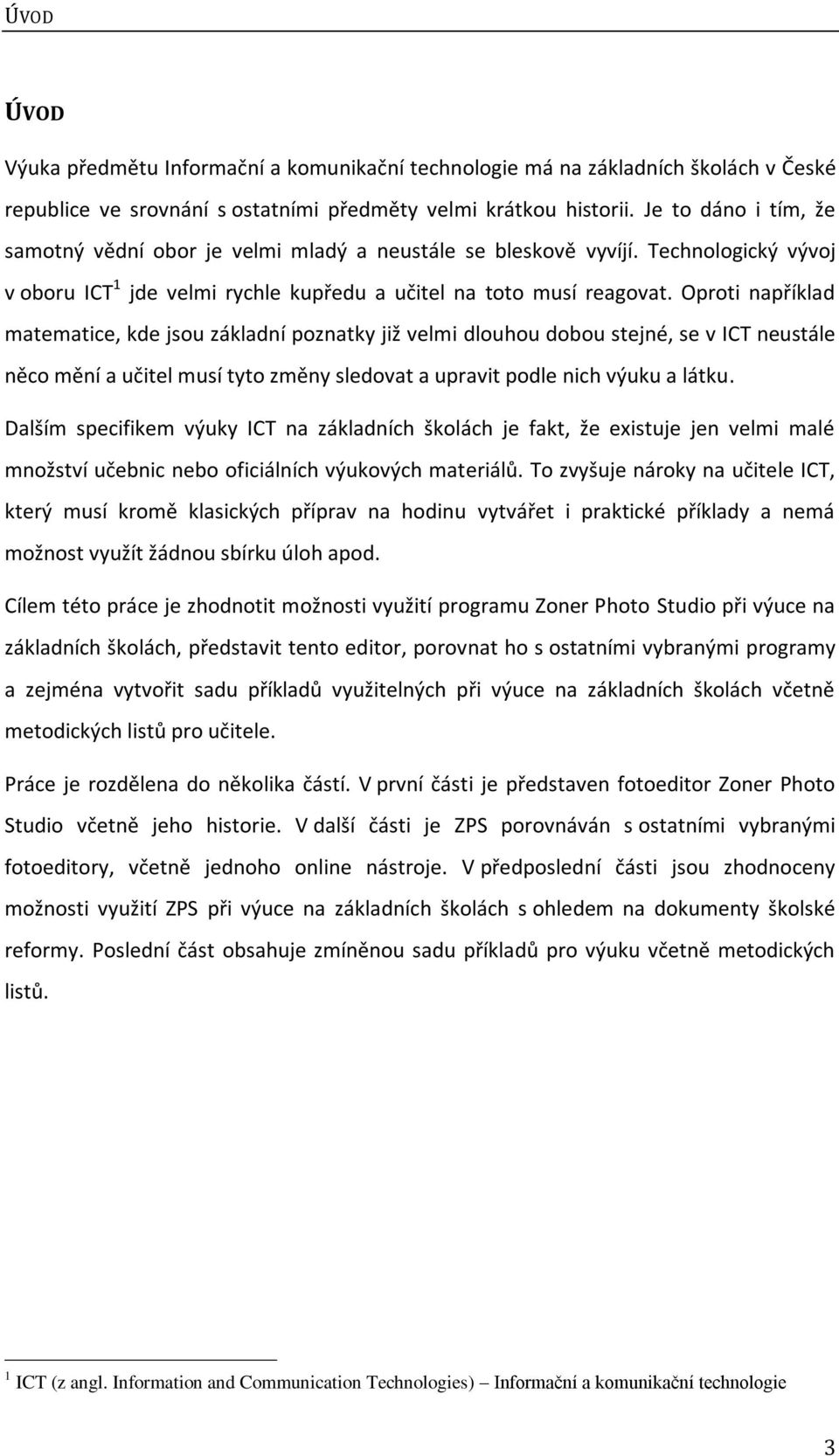 Oproti například matematice, kde jsou základní poznatky již velmi dlouhou dobou stejné, se v ICT neustále něco mění a učitel musí tyto změny sledovat a upravit podle nich výuku a látku.