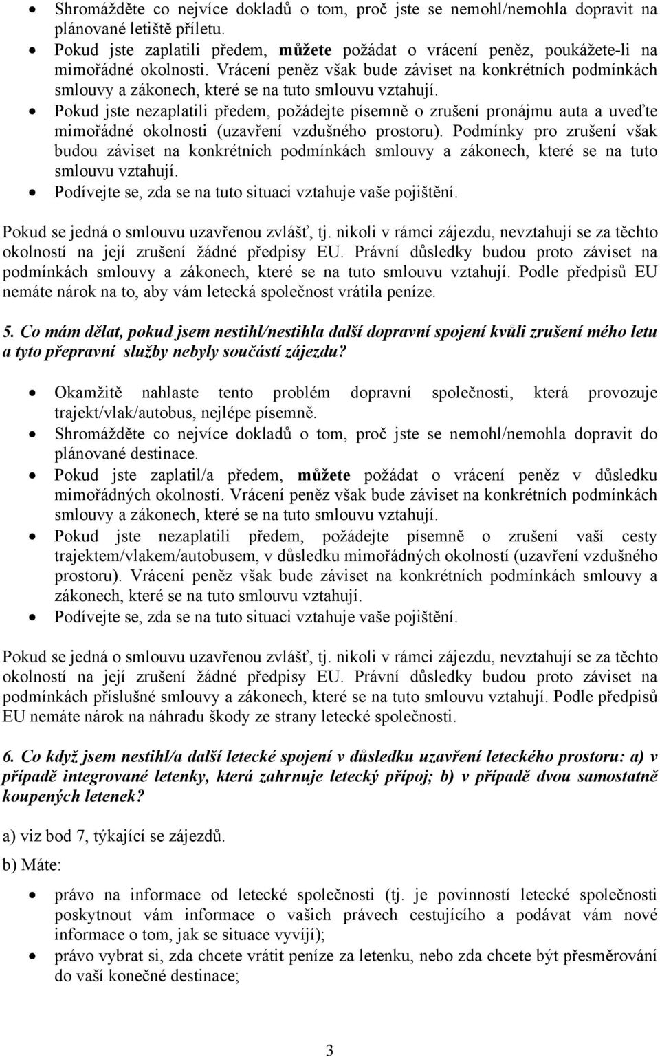 Vrácení peněz však bude záviset na konkrétních podmínkách smlouvy a zákonech, které se na tuto smlouvu vztahují.