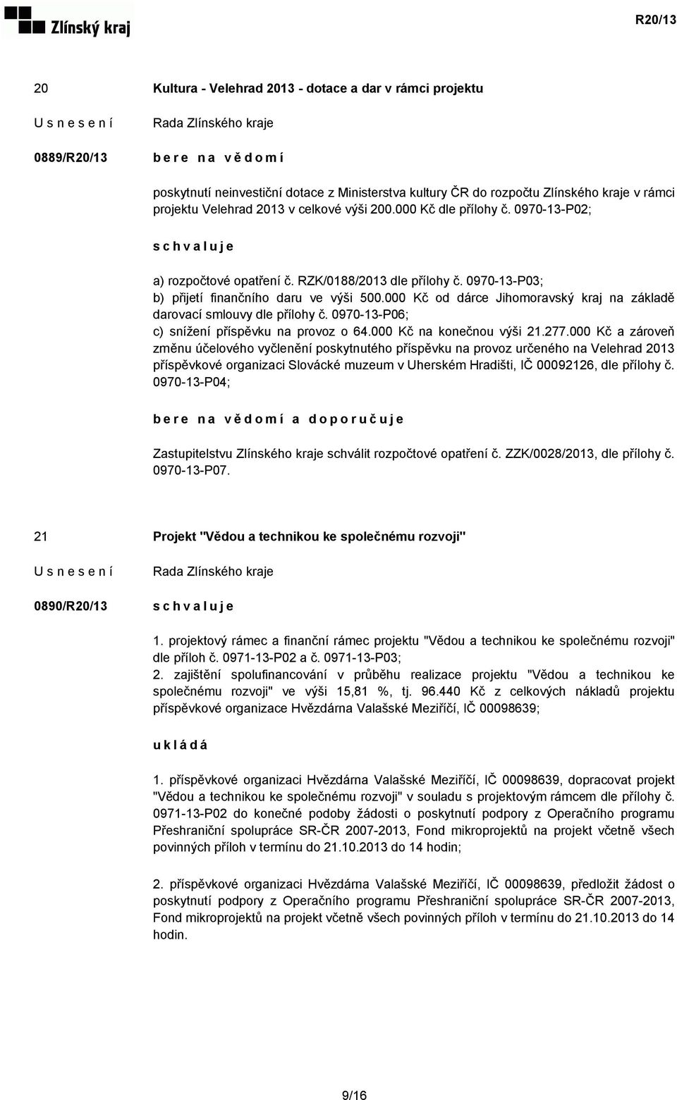 000 Kč od dárce Jihomoravský kraj na základě darovací smlouvy dle přílohy č. 0970-13-P06; c) snížení příspěvku na provoz o 64.000 Kč na konečnou výši 21.277.