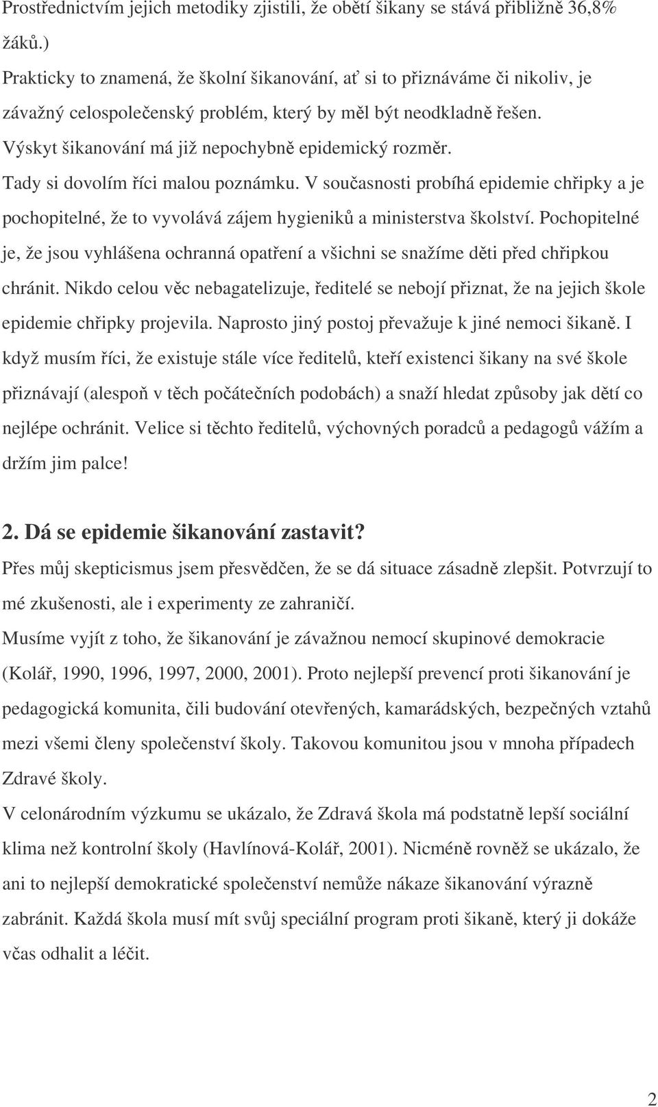 Výskyt šikanování má již nepochybně epidemický rozměr. Tady si dovolím říci malou poznámku.