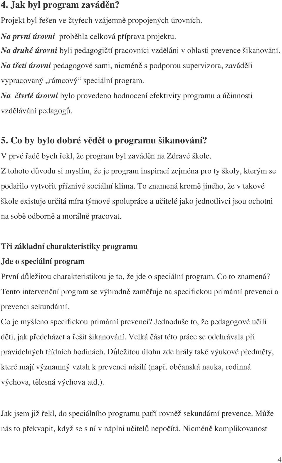 Na čtvrté úrovni bylo provedeno hodnocení efektivity programu a účinnosti vzdělávání pedagogů. 5. Co by bylo dobré vědět o programu šikanování?