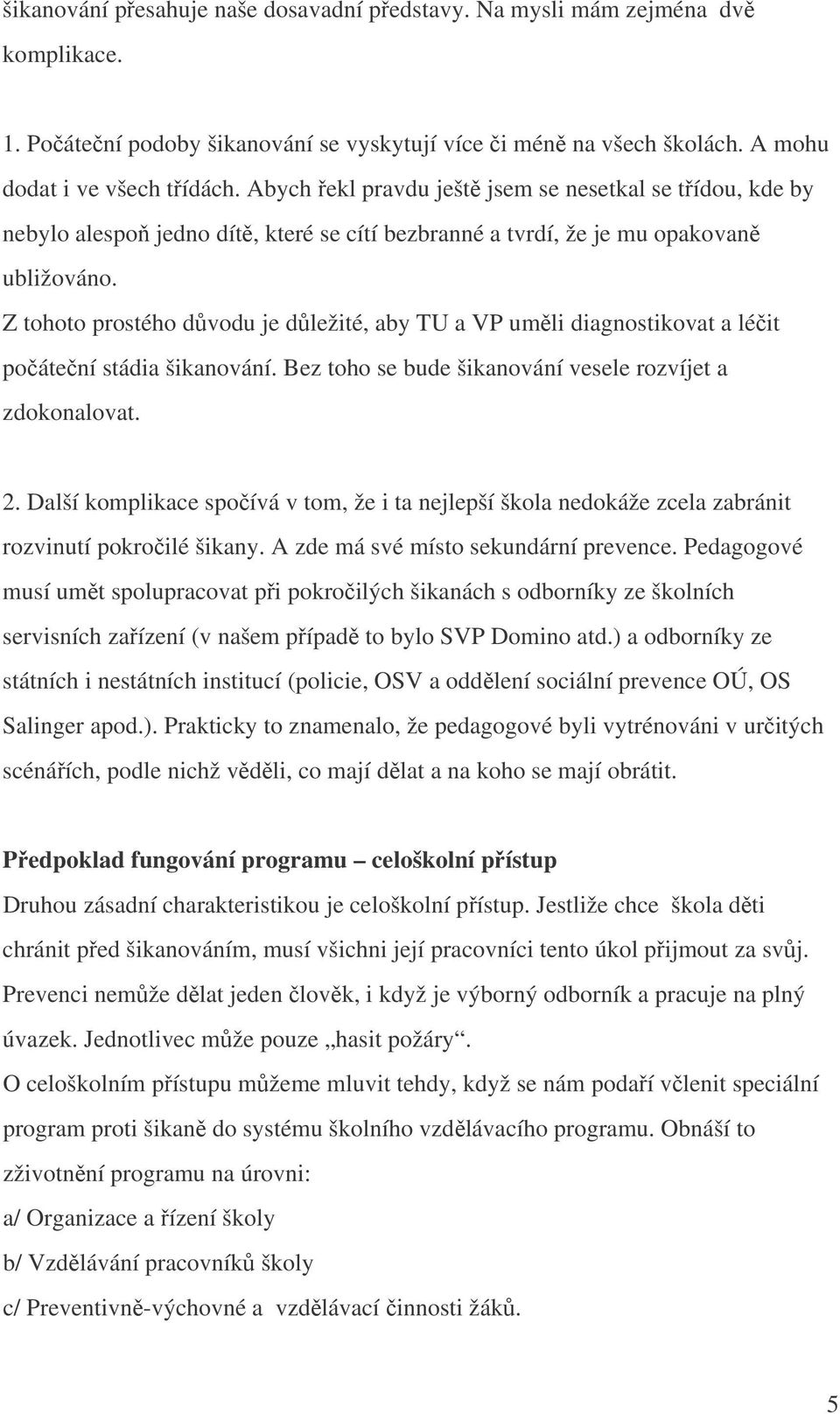 Z tohoto prostého důvodu je důležité, aby TU a VP uměli diagnostikovat a léčit počáteční stádia šikanování. Bez toho se bude šikanování vesele rozvíjet a zdokonalovat. 2.