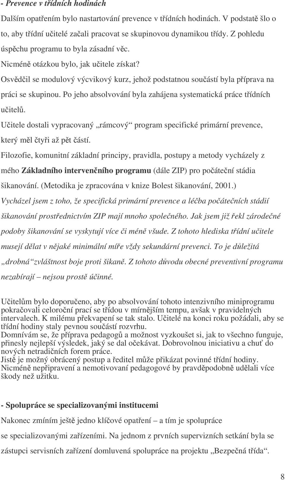 Po jeho absolvování byla zahájena systematická práce třídních učitelů. Učitele dostali vypracovaný rámcový program specifické primární prevence, který měl čtyři až pět částí.