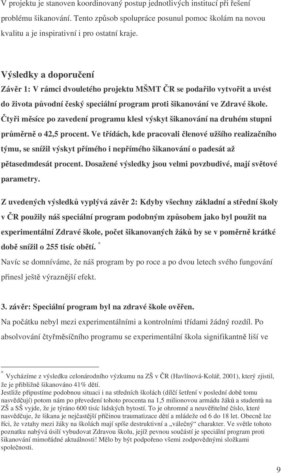 Čtyři měsíce po zavedení programu klesl výskyt šikanování na druhém stupni průměrně o 42,5 procent.