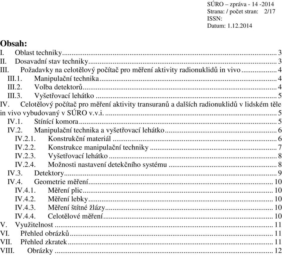 Stínící komora... 5 IV.2. Manipulační technika a vyšetřovací lehátko... 6 IV.2.1. Konstrukční materiál... 6 IV.2.2. Konstrukce manipulační techniky... 7 IV.2.3. Vyšetřovací lehátko... 8 IV.2.4.