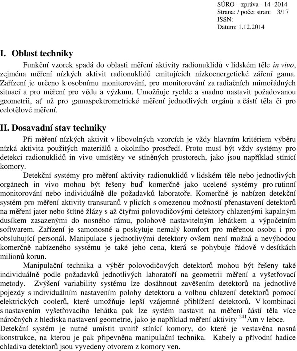 Zařízení je určeno k osobnímu monitorování, pro monitorování za radiačních mimořádných situací a pro měření pro vědu a výzkum.