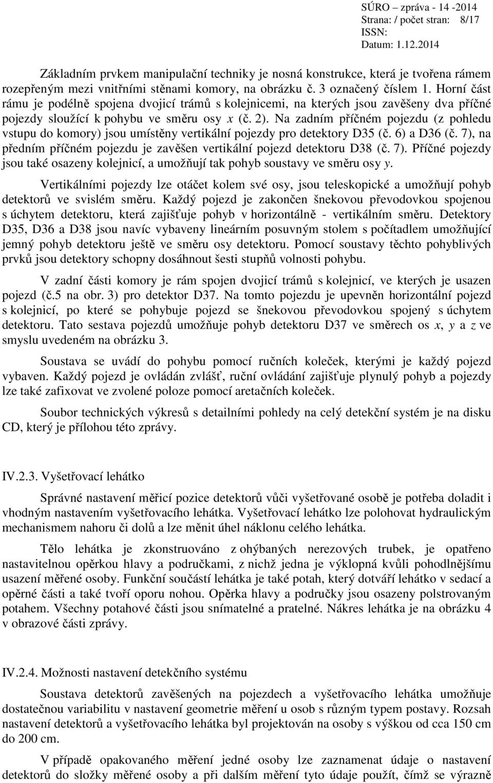 Na zadním příčném pojezdu (z pohledu vstupu do komory) jsou umístěny vertikální pojezdy pro detektory D35 (č. 6) a D36 (č. 7), na předním příčném pojezdu je zavěšen vertikální pojezd detektoru D38 (č.