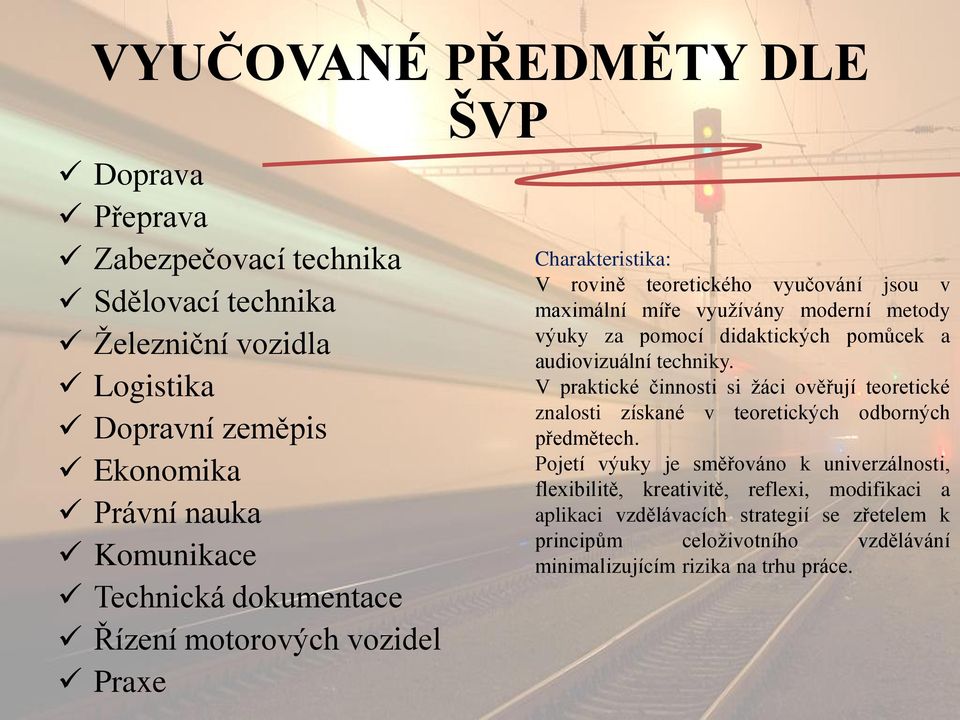 didaktických pomůcek a audiovizuální techniky. V praktické činnosti si ţáci ověřují teoretické znalosti získané v teoretických odborných předmětech.