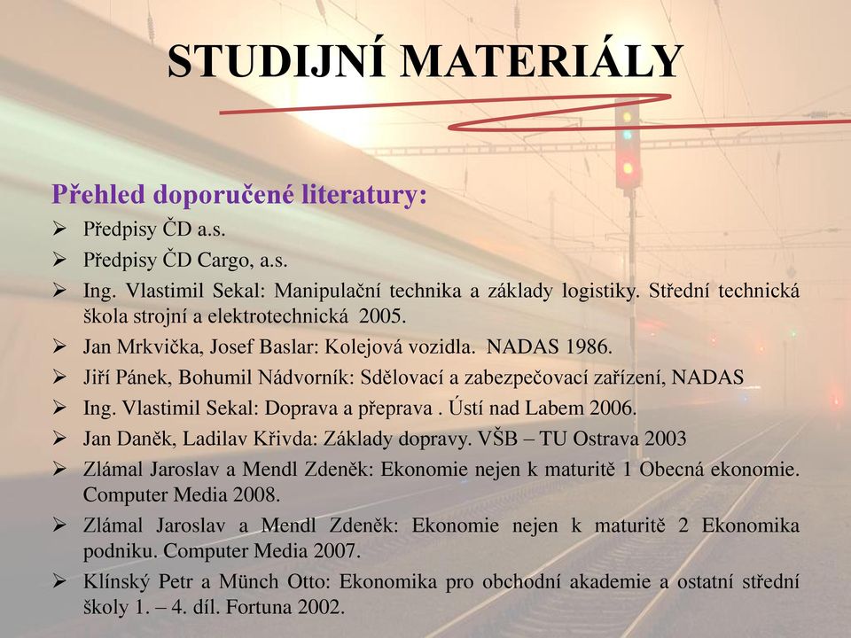 Vlastimil Sekal: Doprava a přeprava. Ústí nad Labem 2006. Jan Daněk, Ladilav Křivda: Základy dopravy.