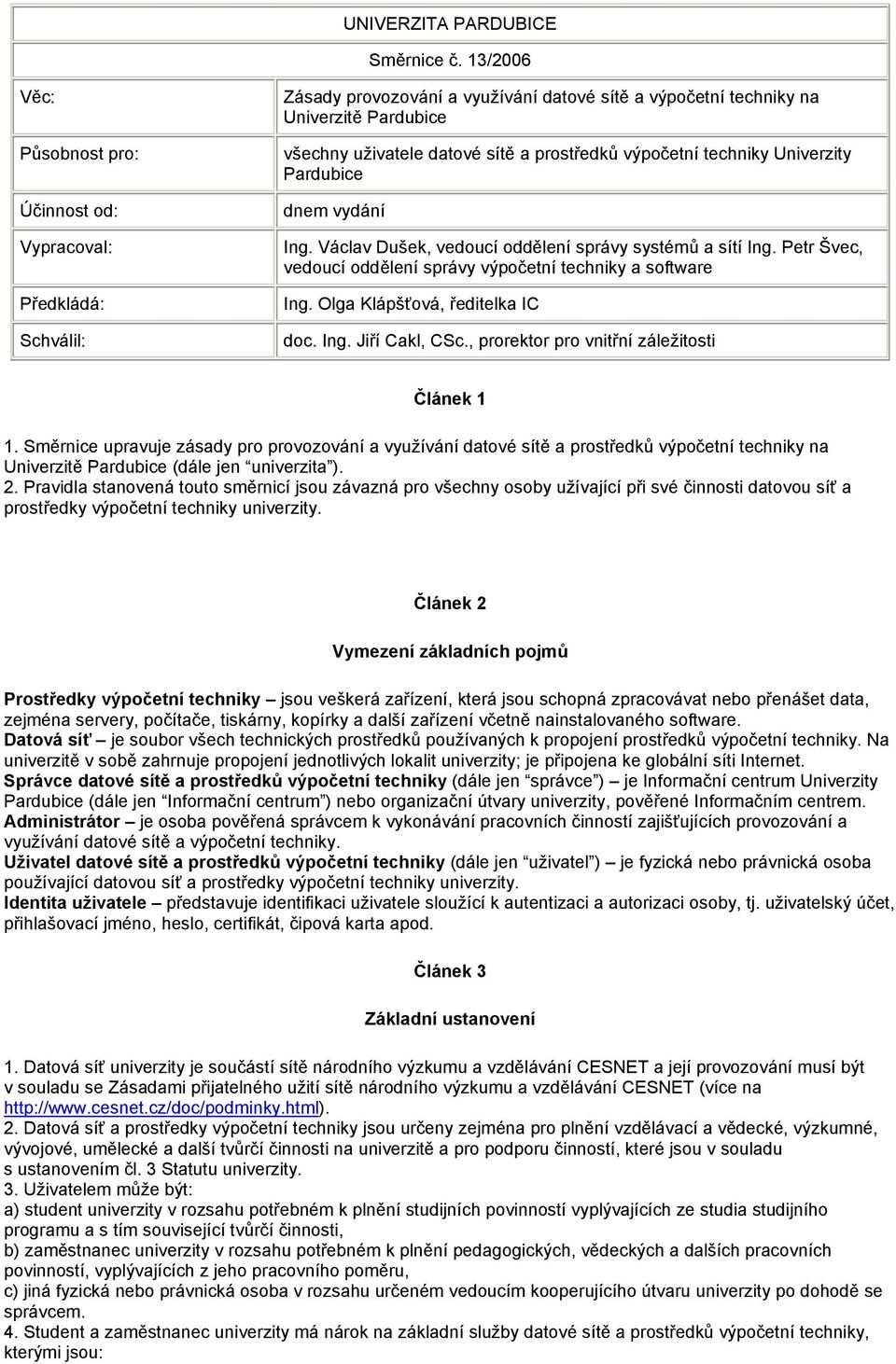 prostředků výpočetní techniky Univerzity Pardubice dnem vydání Ing. Václav Dušek, vedoucí oddělení správy systémů a sítí Ing. Petr Švec, vedoucí oddělení správy výpočetní techniky a software Ing.