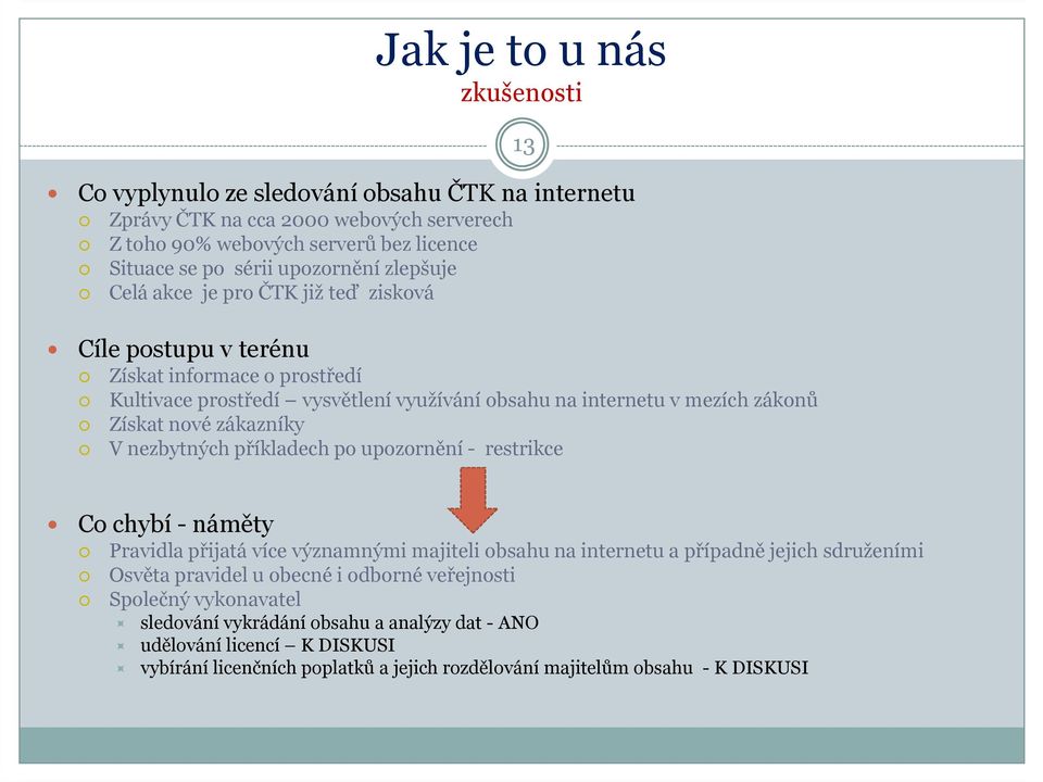 zákazníky V nezbytných příkladech po upozornění - restrikce 13 Co chybí - náměty Pravidla přijatá více významnými majiteli obsahu na internetu a případně jejich sdruženími Osvěta pravidel u