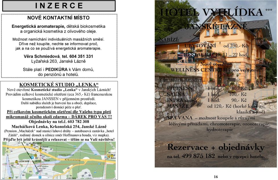 604 351 331 Lyžařská 263, Janské Lázně Stále platí i PEDIKÚRA k Vám domů, do penziónů a hotelů. KOSMETICKÉ STUDIO LENKA Nově otevřené Kosmetické studio Lenka v Janských Lázních!