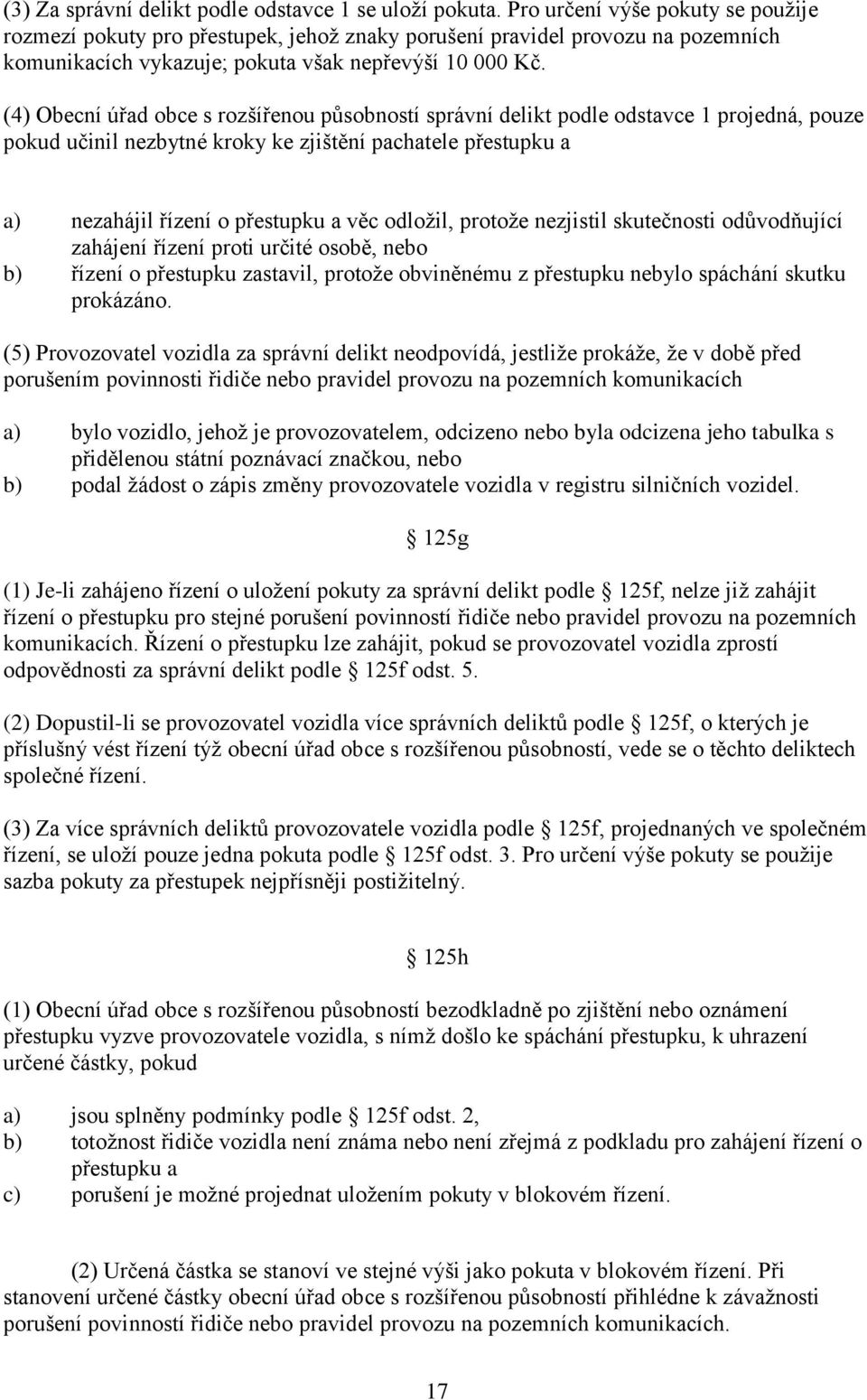 (4) Obecní úřad obce s rozšířenou působností správní delikt podle odstavce 1 projedná, pouze pokud učinil nezbytné kroky ke zjištění pachatele přestupku a a) nezahájil řízení o přestupku a věc