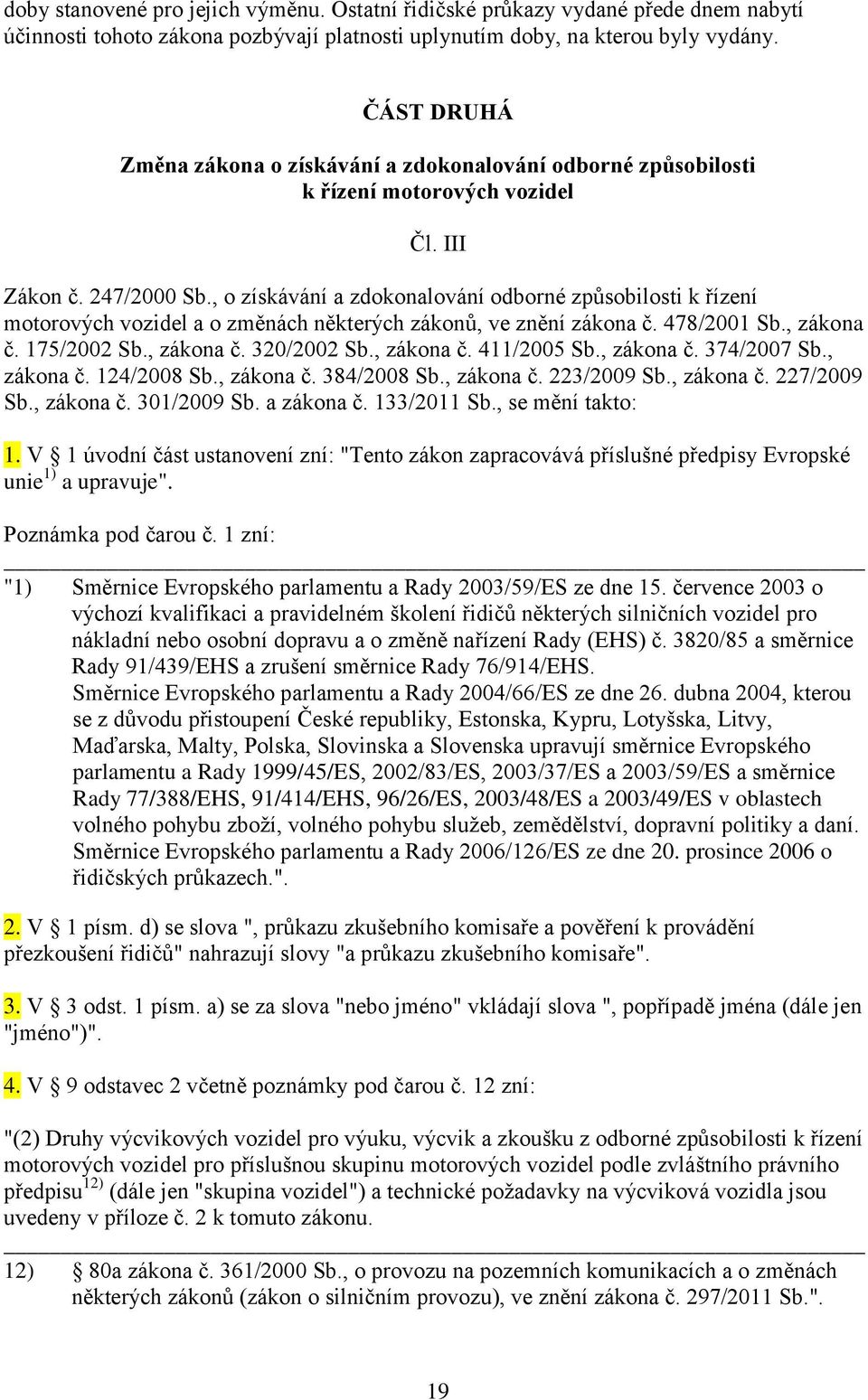 , o získávání a zdokonalování odborné způsobilosti k řízení motorových vozidel a o změnách některých zákonů, ve znění zákona č. 478/2001 Sb., zákona č. 175/2002 Sb., zákona č. 320/2002 Sb., zákona č. 411/2005 Sb.