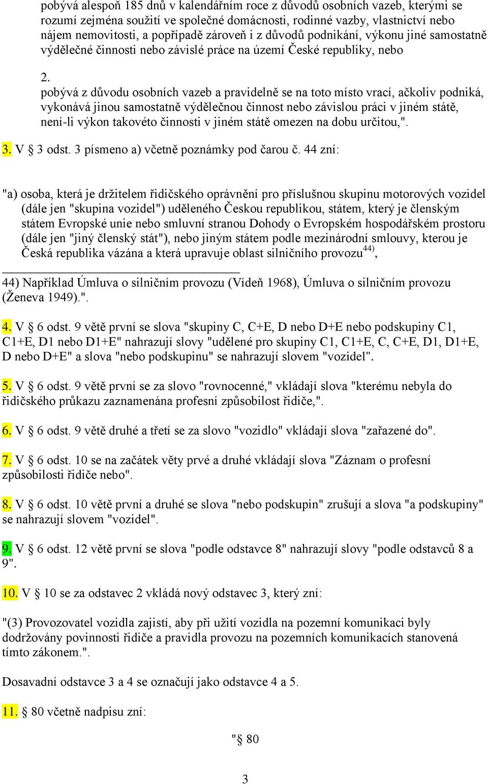 pobývá z důvodu osobních vazeb a pravidelně se na toto místo vrací, ačkoliv podniká, vykonává jinou samostatně výdělečnou činnost nebo závislou práci v jiném státě, není-li výkon takovéto činnosti v