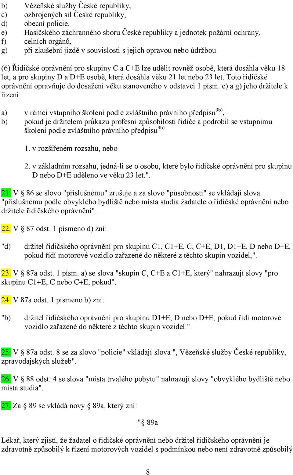 (6) Řidičské oprávnění pro skupiny C a C+E lze udělit rovněž osobě, která dosáhla věku 18 let, a pro skupiny D a D+E osobě, která dosáhla věku 21 let nebo 23 let.