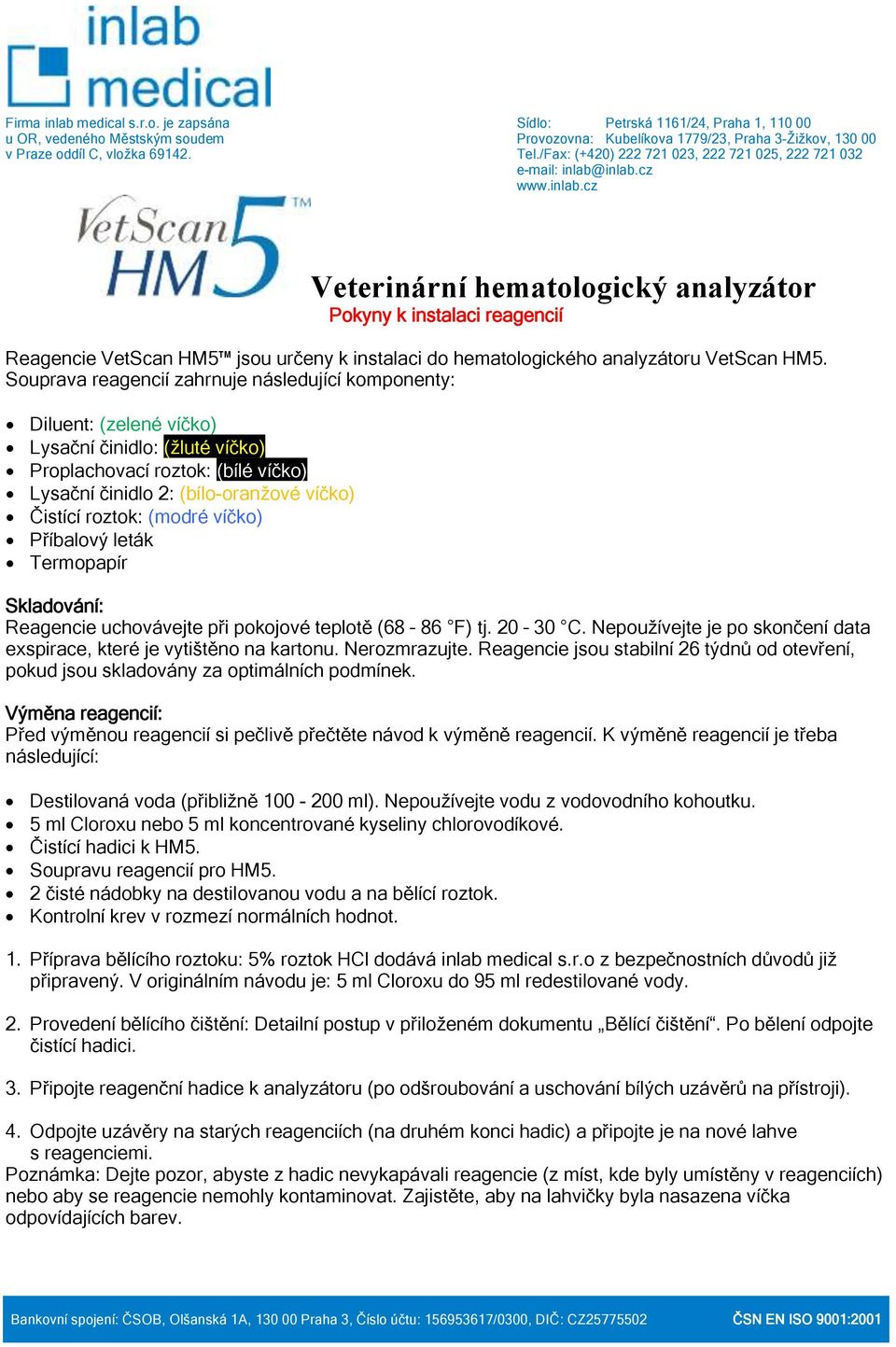 (modré víčko) Příbalový leták Termopapír Skladování: Reagencie uchovávejte při pokojové teplotě (68 86 F) tj. 20 30 C. Nepoužívejte je po skončení data exspirace, které je vytištěno na kartonu.