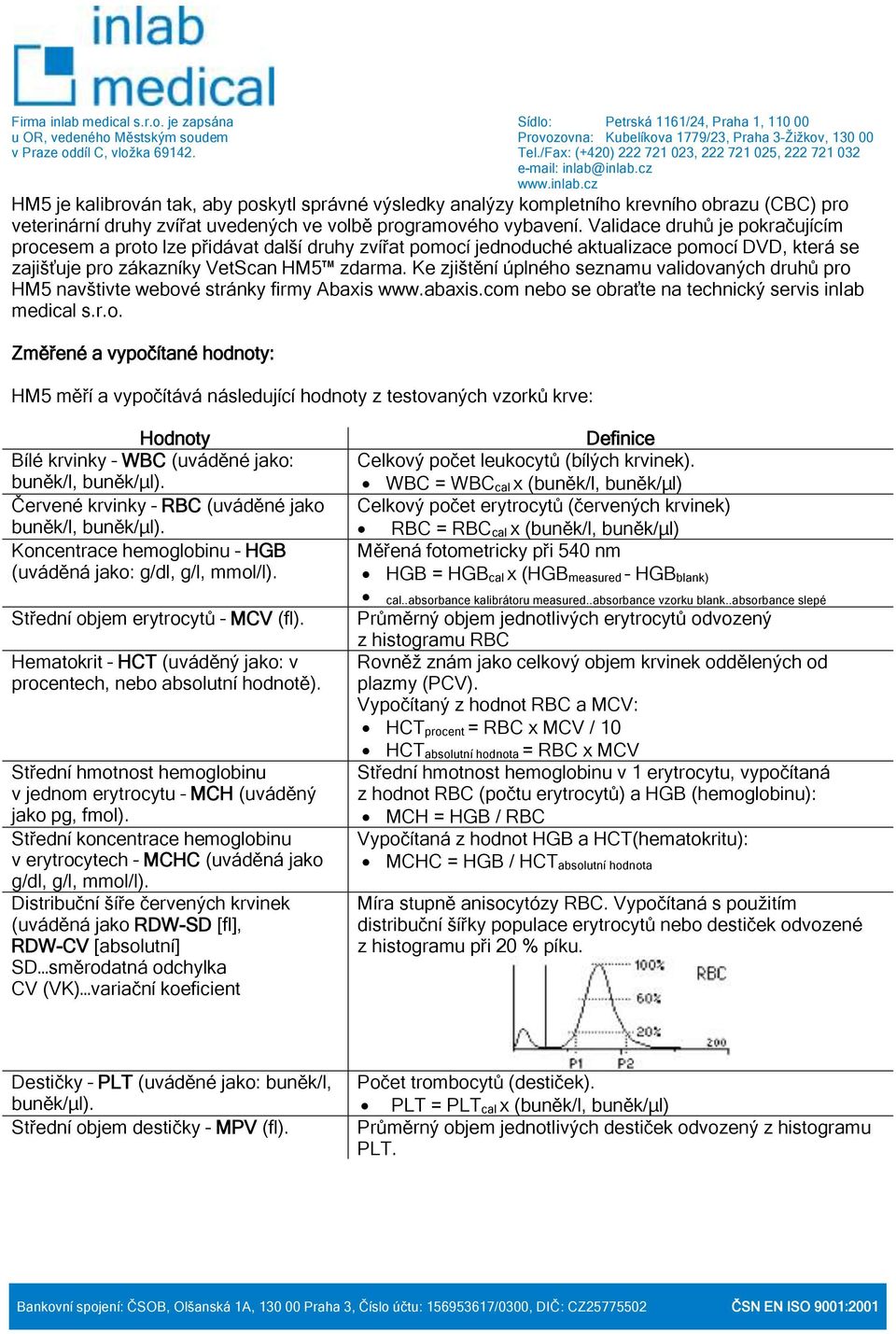 Ke zjištění úplného seznamu validovaných druhů pro HM5 navštivte webové stránky firmy Abaxis www.abaxis.com nebo se obraťte na technický servis inlab medical s.r.o. Změřené a vypočítané hodnoty: HM5 měří a vypočítává následující hodnoty z testovaných vzorků krve: Hodnoty Bílé krvinky WBC (uváděné jako: buněk/l, buněk/µl).