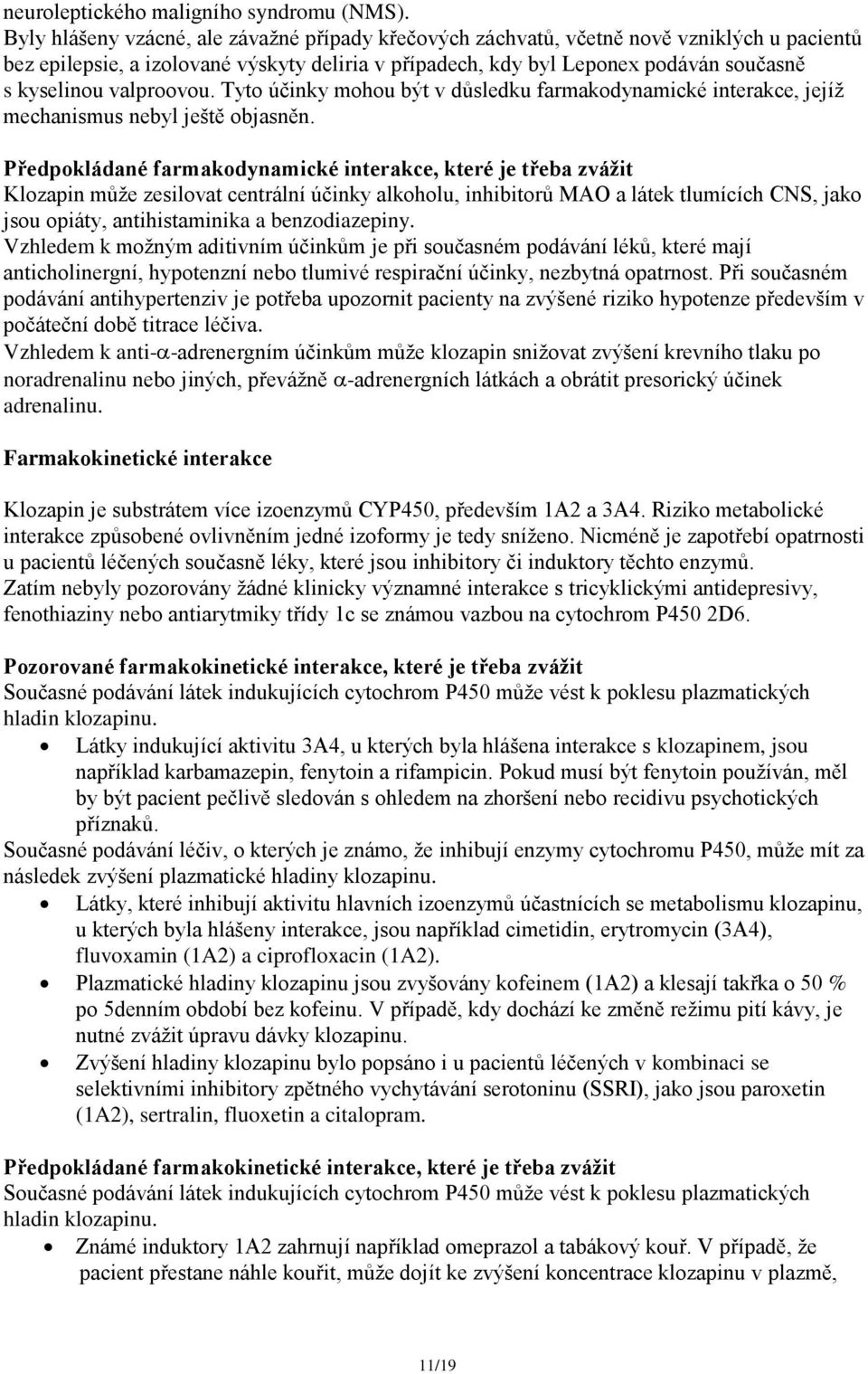 valproovou. Tyto účinky mohou být v důsledku farmakodynamické interakce, jejíž mechanismus nebyl ještě objasněn.