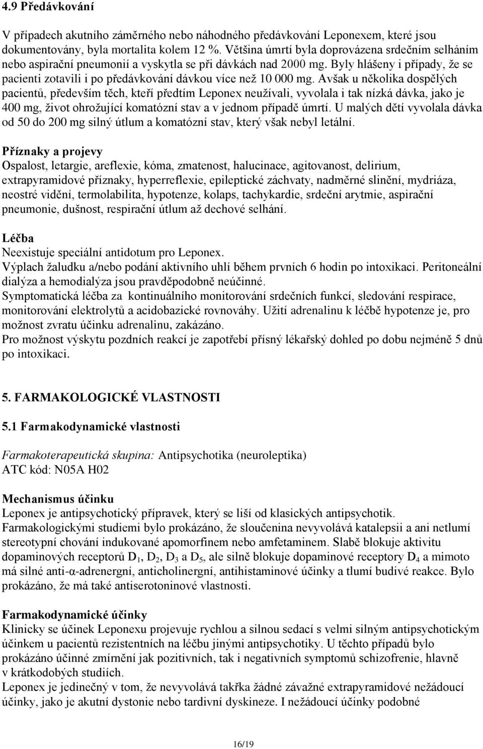 Byly hlášeny i případy, že se pacienti zotavili i po předávkování dávkou více než 10 000 mg.