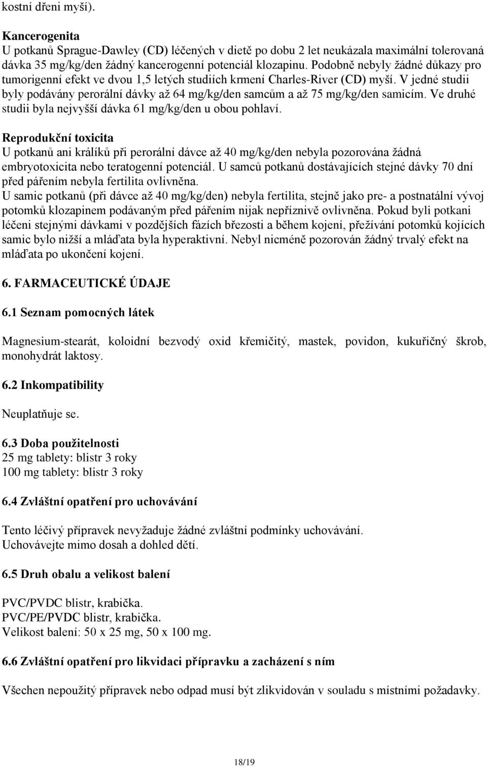 V jedné studii byly podávány perorální dávky až 64 mg/kg/den samcům a až 75 mg/kg/den samicím. Ve druhé studii byla nejvyšší dávka 61 mg/kg/den u obou pohlaví.