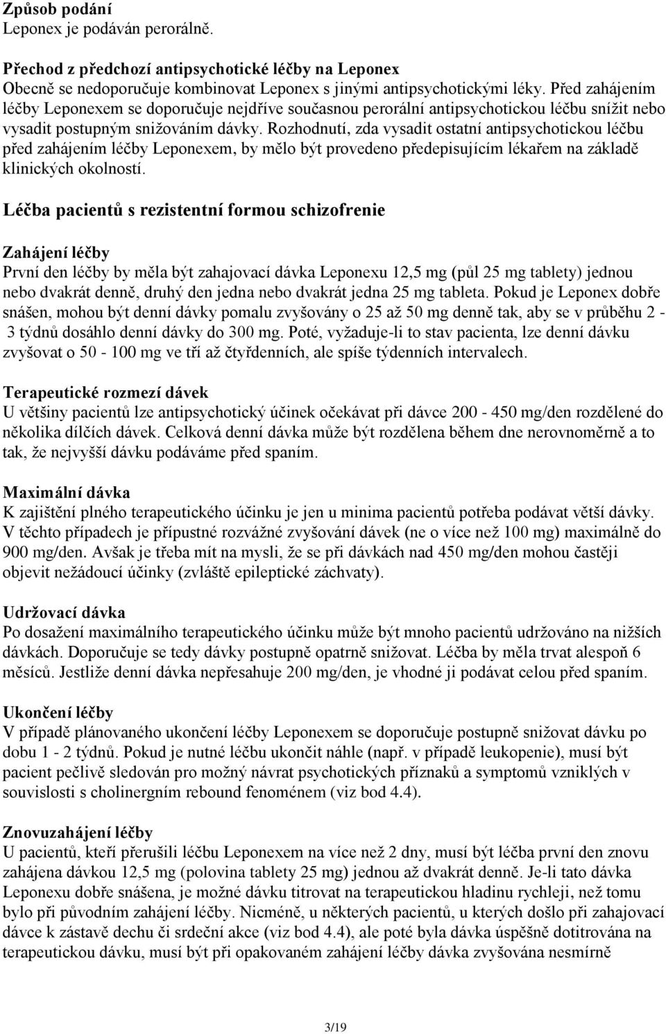 Rozhodnutí, zda vysadit ostatní antipsychotickou léčbu před zahájením léčby Leponexem, by mělo být provedeno předepisujícím lékařem na základě klinických okolností.