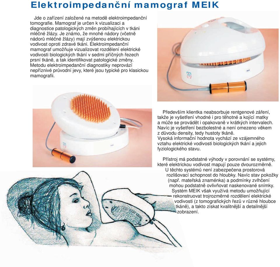 Elektroimpedanční mamograf umožňuje vizualizovat rozdělení elektrické vodivosti biologických tkání v sedmi příčných řezech prsní tkáně, a tak identifikovat patologické změny.