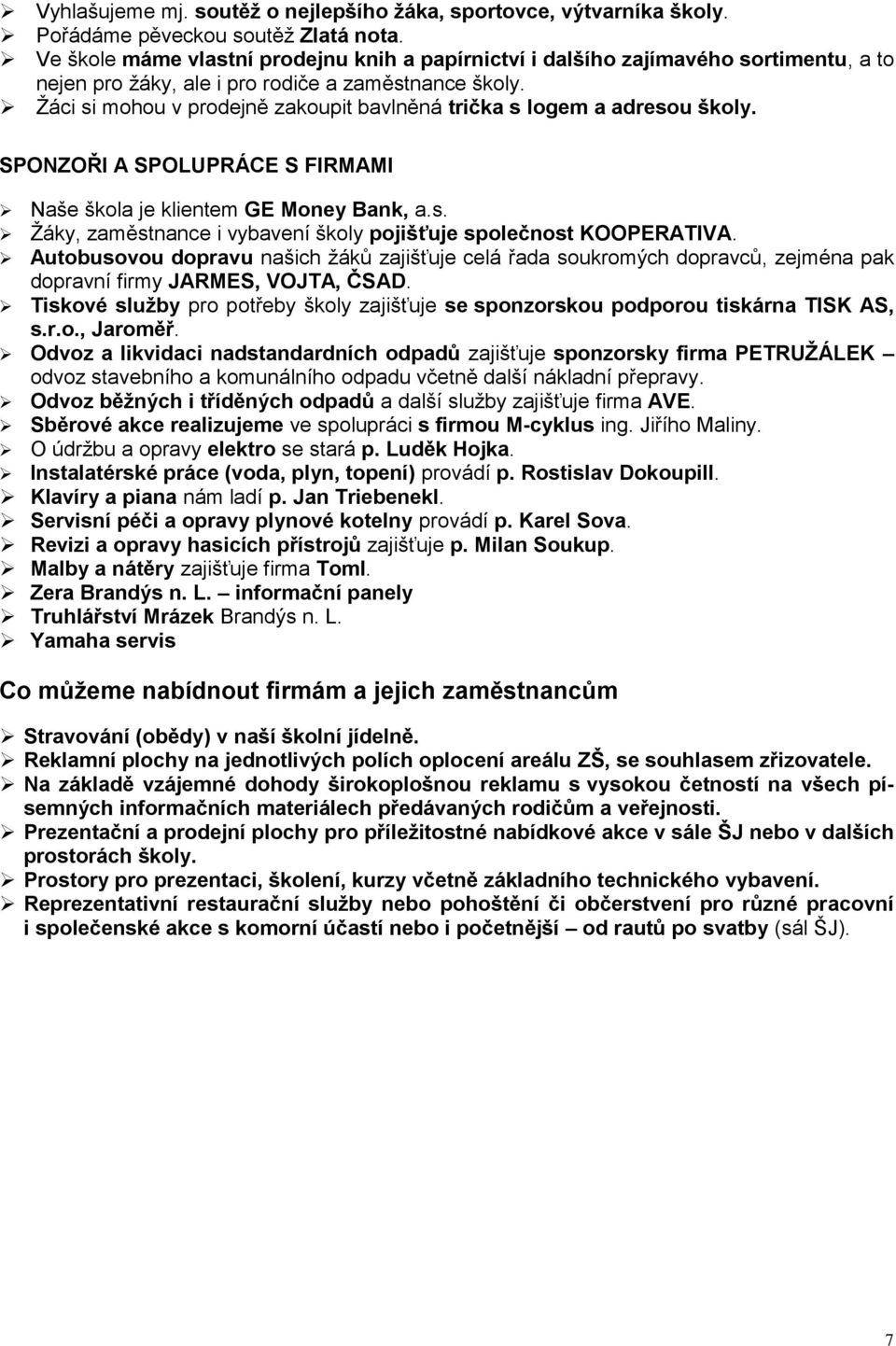 Ţáci si mohou v prodejně zakoupit bavlněná trička s logem a adresou školy. SPONZOŘI A SPOLUPRÁCE S FIRMAMI Naše škola je klientem GE Money Bank, a.s. Ţáky, zaměstnance i vybavení školy pojišťuje společnost KOOPERATIVA.