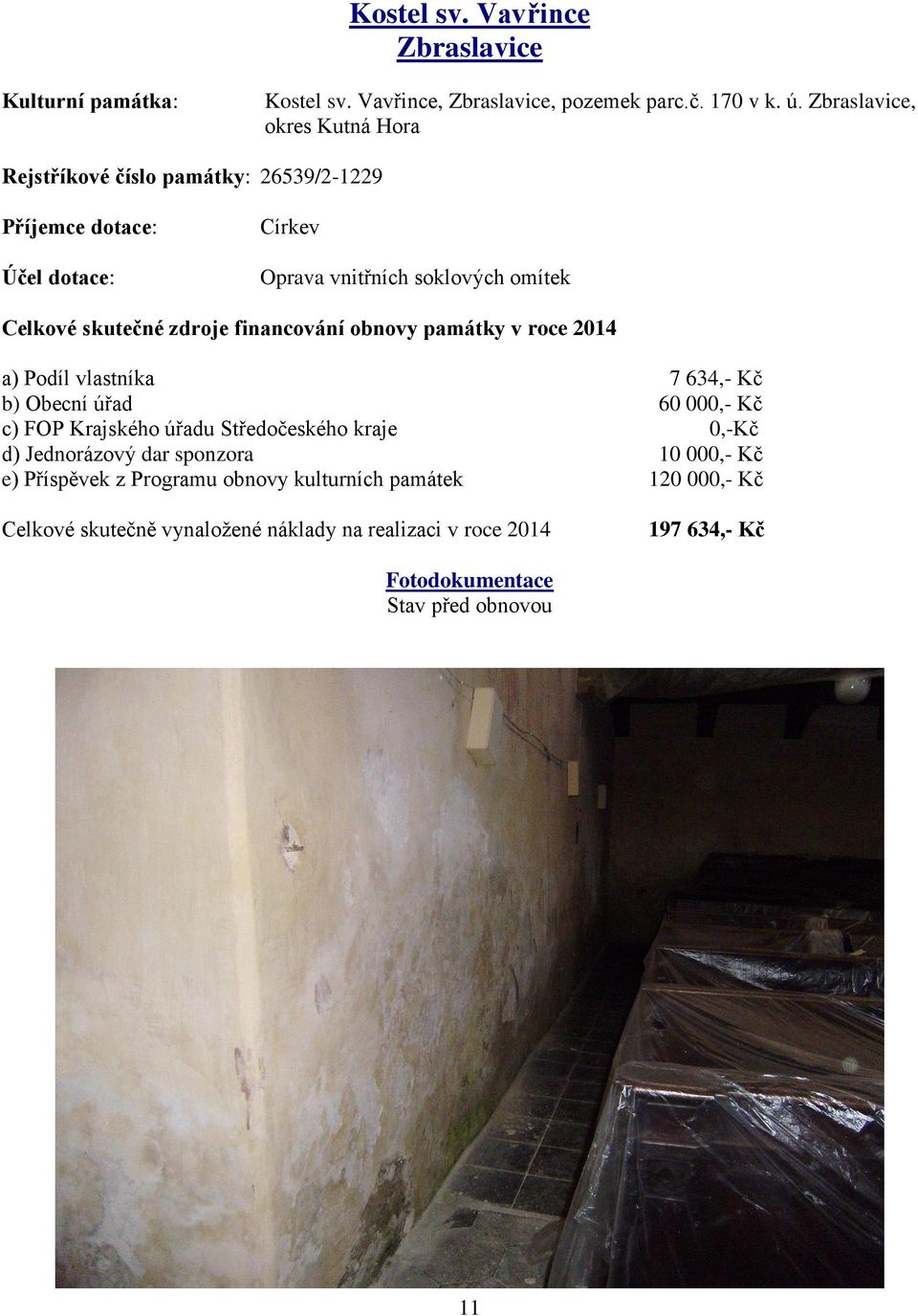 zdroje financování obnovy památky v roce 2014 a) Podíl vlastníka 7 634,- Kč b) Obecní úřad 60 000,- Kč c) FOP Krajského úřadu Středočeského kraje 0,-Kč d)