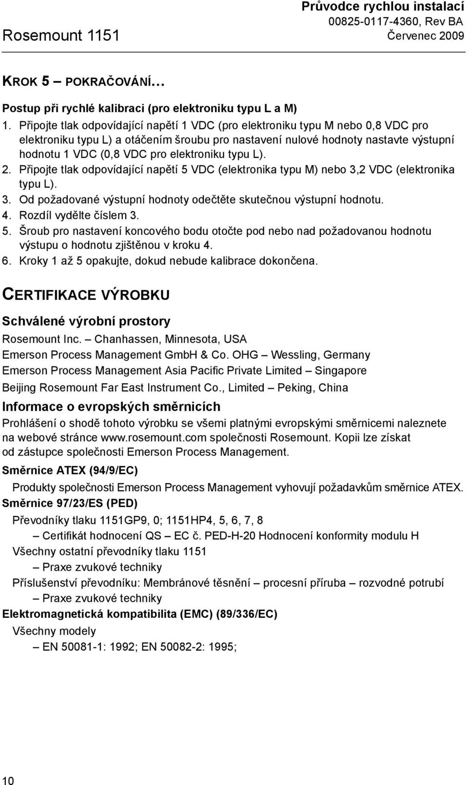 elektroniku typu L). 2. Připojte tlak odpovídající napětí 5 VDC (elektronika typu M) nebo 3,2 VDC (elektronika typu L). 3. Od požadované výstupní hodnoty odečtěte skutečnou výstupní hodnotu. 4.