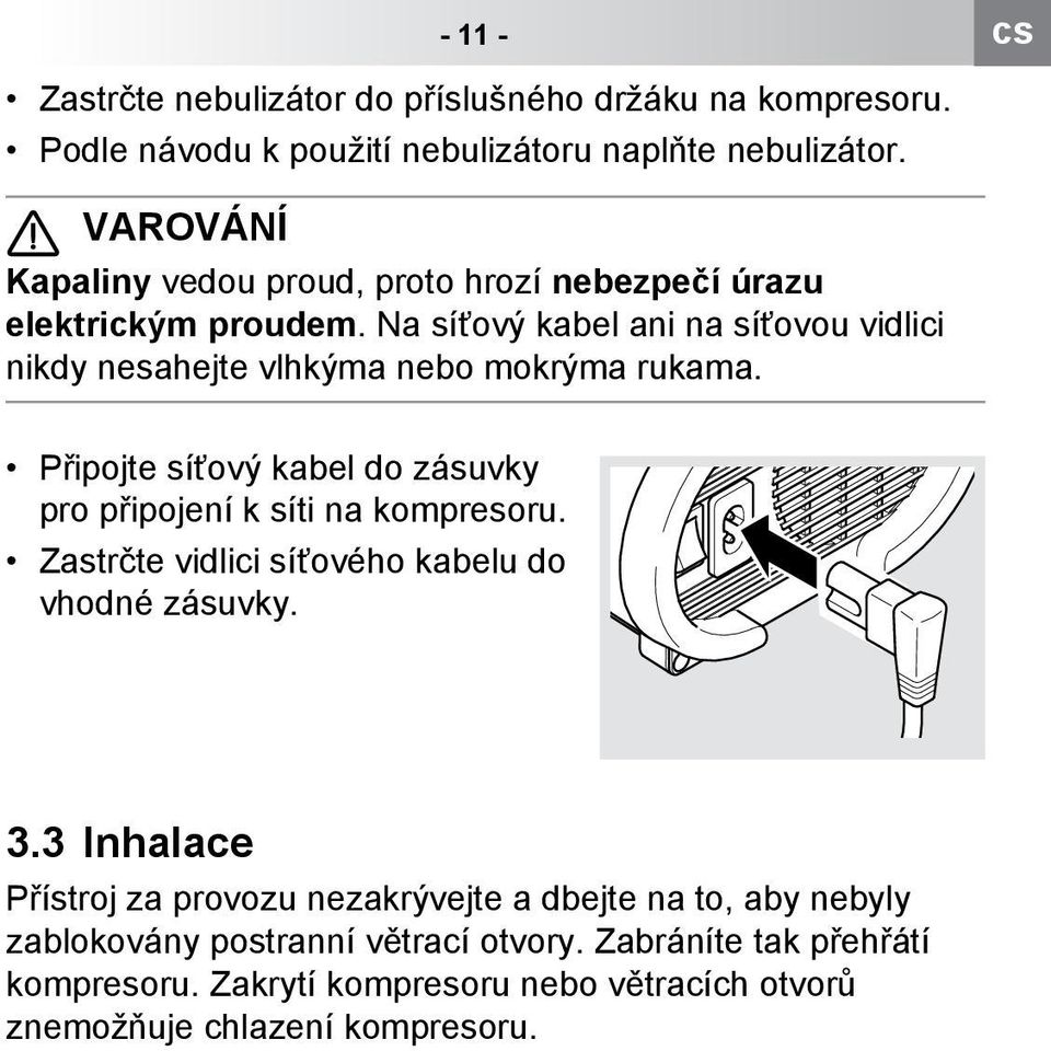 Připojte síťový kabel do zásuvky pro připojení k síti na kompresoru. Zastrčte vidlici síťového kabelu do vhodné zásuvky. 3.3 Inhalace za provozu nezakrývejte.