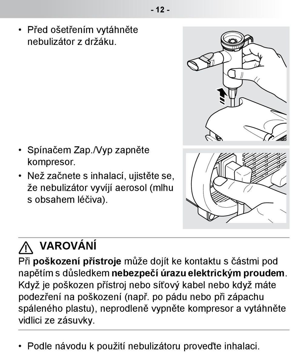 .. VAROVÁNÍ Při poškození přístroje může dojít ke kontaktu s částmi pod napětím s důsledkem nebezpečí úrazu elektrickým proudem.