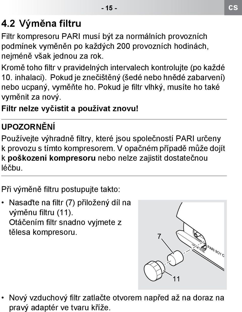 Pokud je filtr vlhký, musíte ho také vyměnit za nový. Filtr nelze vyčistit a používat znovu! Používejte výhradně.