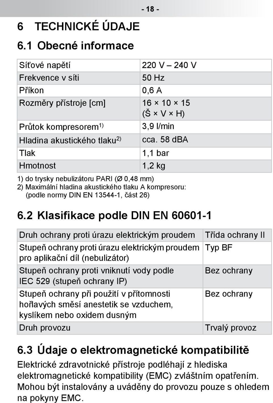 Hmotnost cca. 58 dba 1,1 bar 1,2 kg 1) do trysky nebulizátoru PARI (Ø 0,48 mm) 2) Maximální hladina akustického tlaku A kompresoru: (podle normy DIN EN 13544-1, část 26) 6.