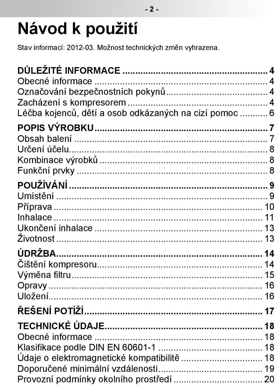 .. 9 Příprava... 10 Inhalace... 11 Ukončení inhalace... 13 Životnost... 13 ÚDRŽBA... 14 Čištění kompresoru... 14 Výměna filtru... 15 Opravy... 16 Uložení... 16 ŘEŠENÍ POTÍŽÍ.