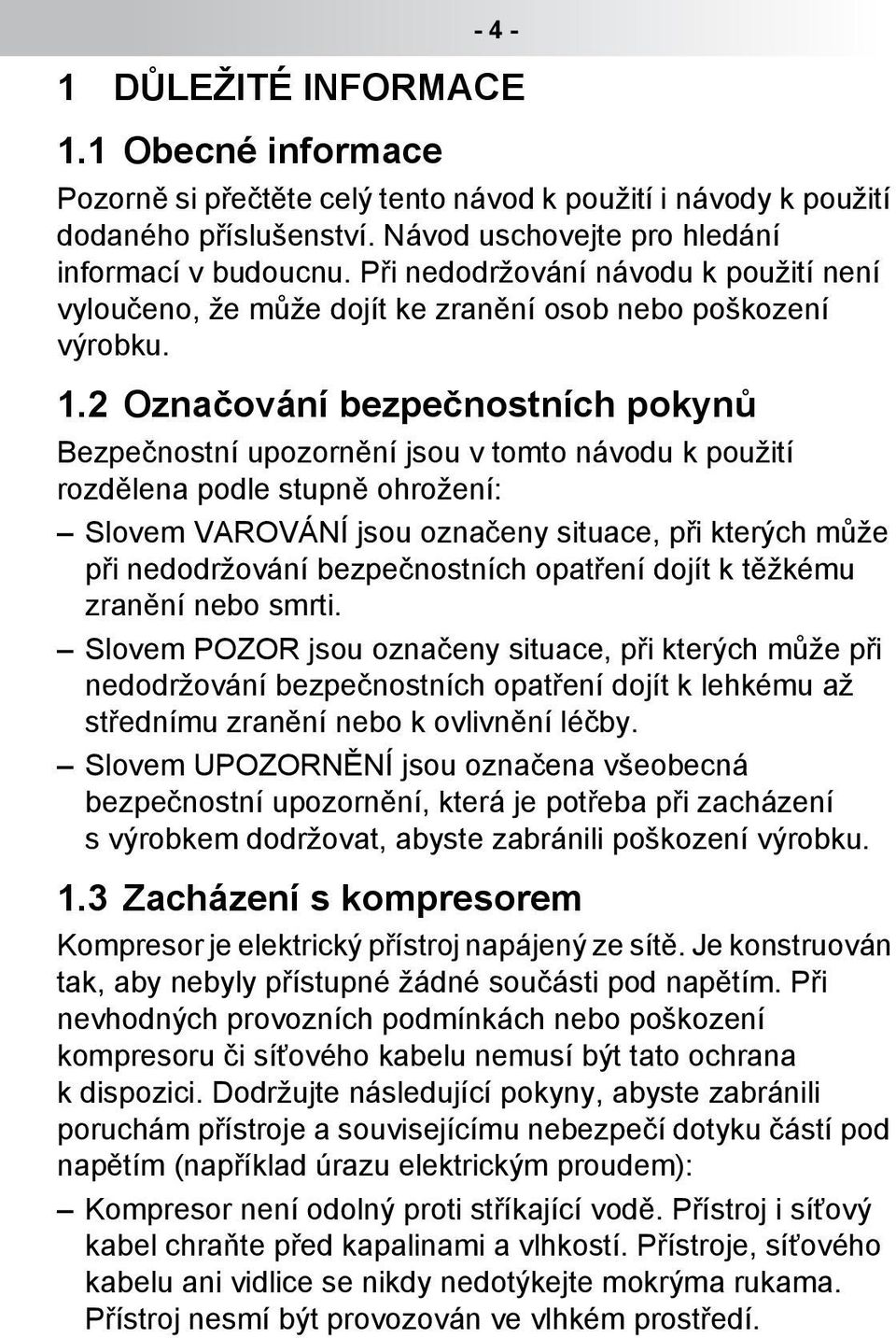 2 Označování bezpečnostních pokynů Bezpečnostní upozornění jsou v tomto návodu k použití rozdělena podle stupně ohrožení: Slovem VAROVÁNÍ jsou označeny situace, při kterých může při nedodržování